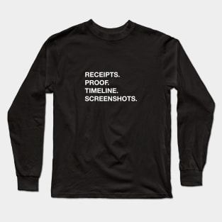 Receipts. Proof. Timeline. Screenshots. Long Sleeve T-Shirt